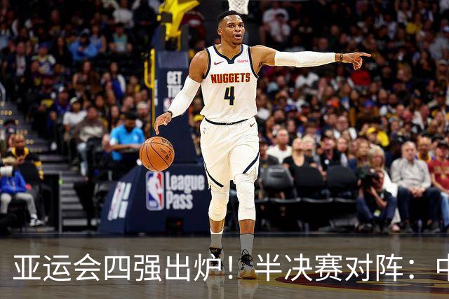 亚运会四强出炉！半决赛对阵：中国男篮vs日本 韩国vs伊朗
