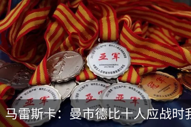 马雷斯卡：曼市德比十人应战时我也100%想赢，我们意图是主动出击